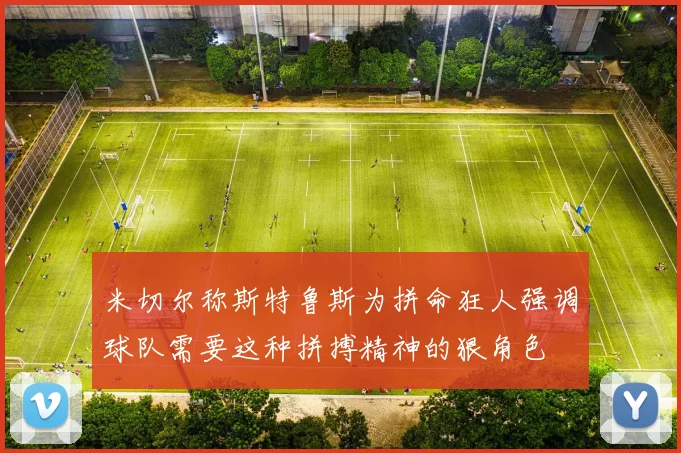 米切尔称斯特鲁斯为拼命狂人强调球队需要这种拼搏精神的狠角色