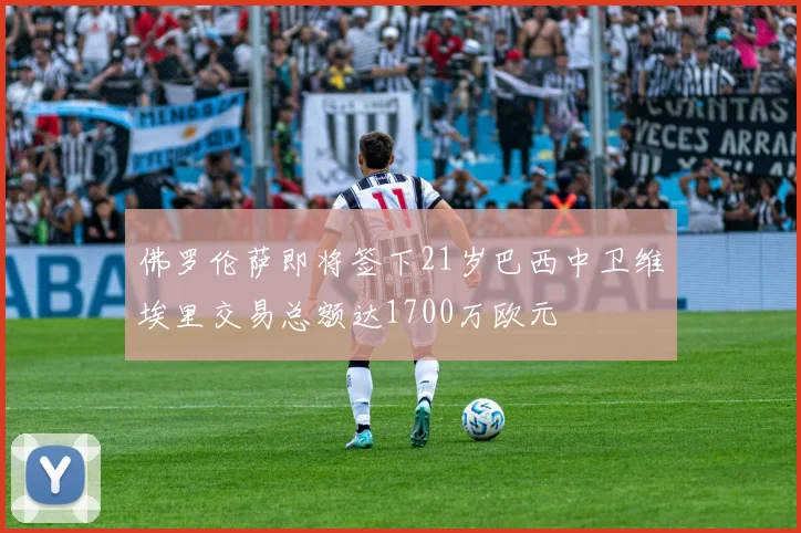 佛罗伦萨即将签下21岁巴西中卫维埃里交易总额达1700万欧元