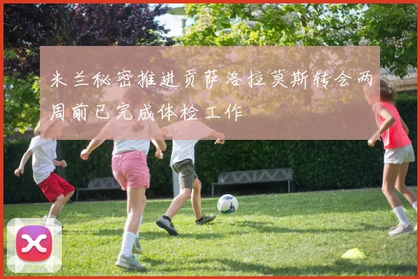 米兰秘密推进贡萨洛拉莫斯转会两周前已完成体检工作